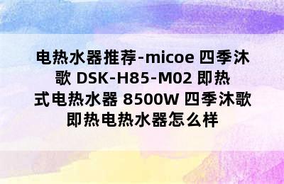 电热水器推荐-micoe 四季沐歌 DSK-H85-M02 即热式电热水器 8500W 四季沐歌即热电热水器怎么样